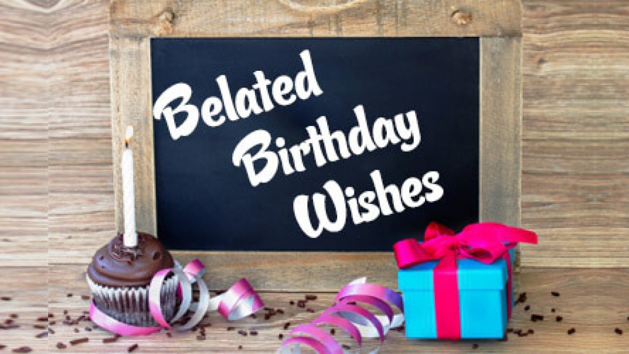 30 Top Belated Birthday Wishes and Messages 2022 - Quotes Yard